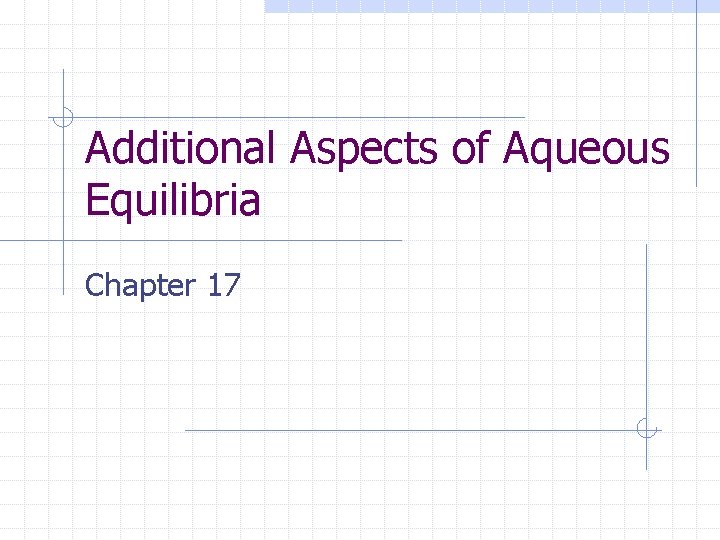 Additional Aspects of Aqueous Equilibria Chapter 17 