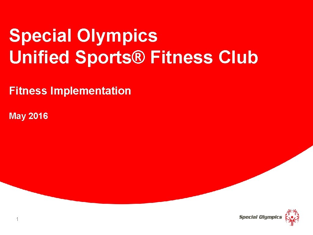 Special Olympics Unified Sports® Fitness Club Fitness Implementation May 2016 1 