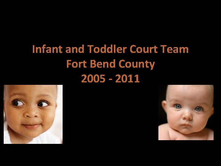 Infant and Toddler Court Team Fort Bend County 2005 - 2011 
