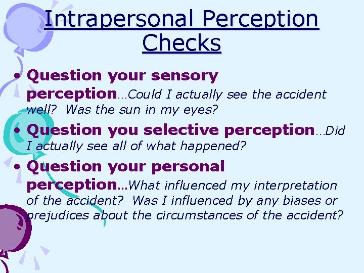 Intrapersonal Perception Checks • Question your sensory perception…Could I actually see the accident well?