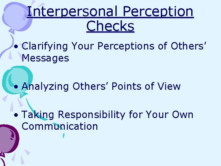 Interpersonal Perception Checks • Clarifying Your Perceptions of Others’ Messages • Analyzing Others’ Points