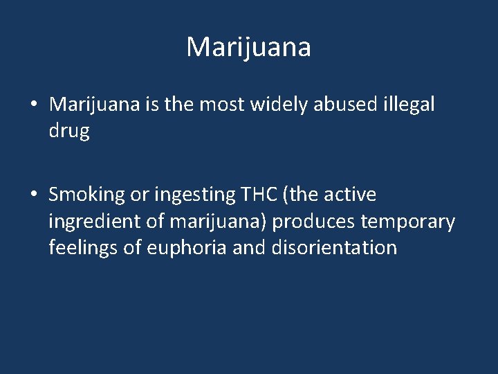 Marijuana • Marijuana is the most widely abused illegal drug • Smoking or ingesting