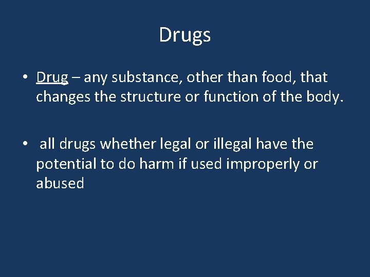 Drugs • Drug – any substance, other than food, that changes the structure or