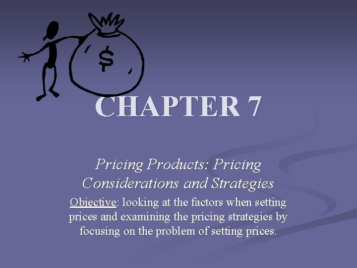CHAPTER 7 Pricing Products: Pricing Considerations and Strategies Objective: looking at the factors when