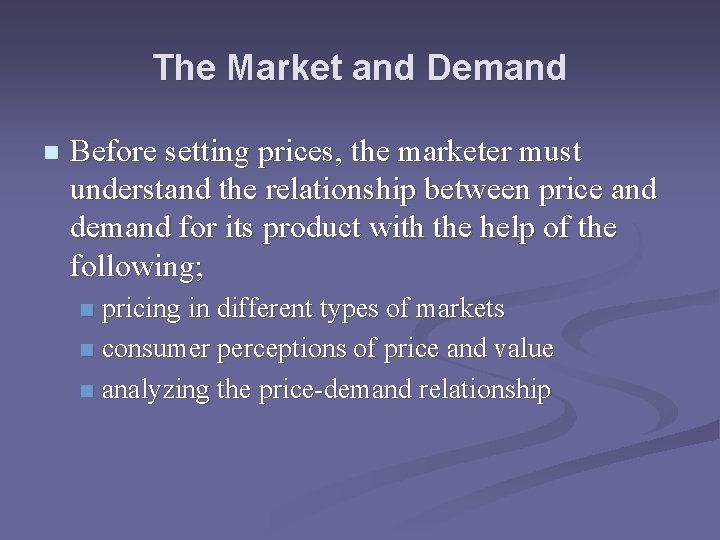 The Market and Demand n Before setting prices, the marketer must understand the relationship