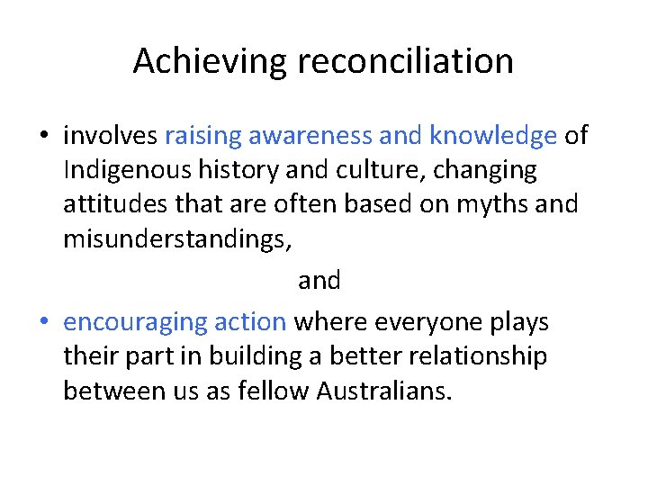 Achieving reconciliation • involves raising awareness and knowledge of Indigenous history and culture, changing Achieving reconciliation • involves raising awareness and knowledge of Indigenous history and culture, changing