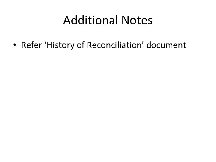 Additional Notes • Refer ‘History of Reconciliation’ document Additional Notes • Refer ‘History of Reconciliation’ document