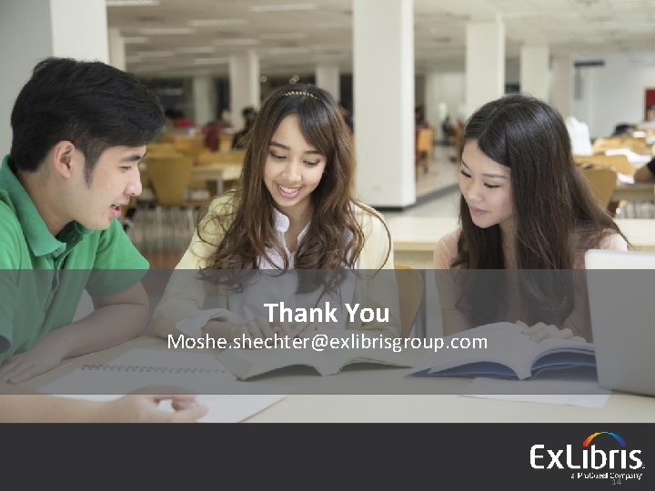 Thank You Moshe. shechter@exlibrisgroup. com © 2016 Ex Libris | Confidential & Proprietary 14