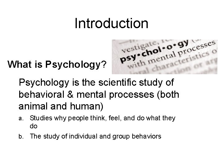 Introduction What is Psychology? Psychology is the scientific study of behavioral & mental processes