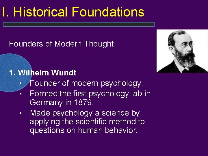 I. Historical Foundations Founders of Modern Thought 1. Wilhelm Wundt • Founder of modern