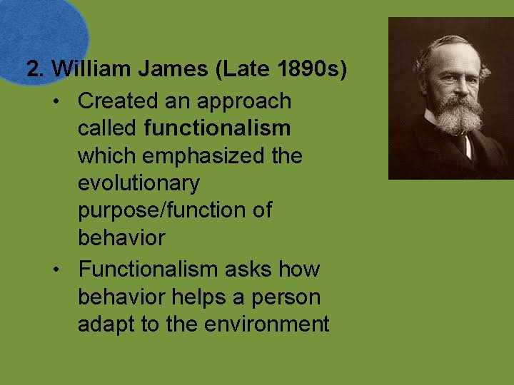 2. William James (Late 1890 s) • Created an approach called functionalism which emphasized