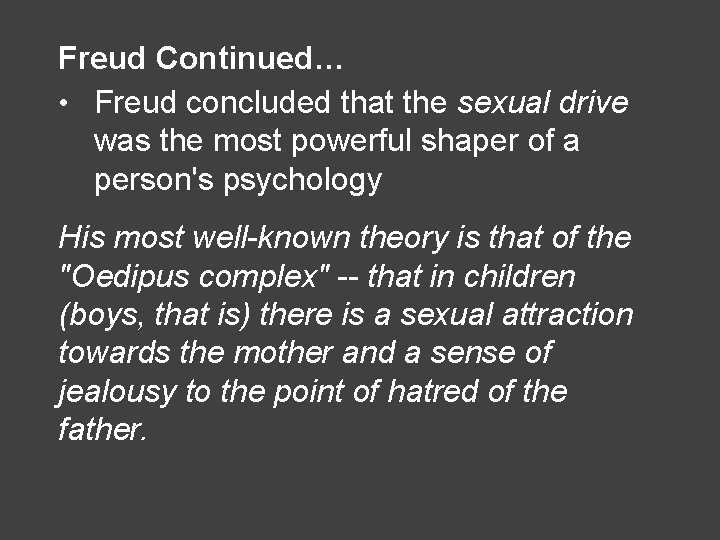 Freud Continued… • Freud concluded that the sexual drive was the most powerful shaper