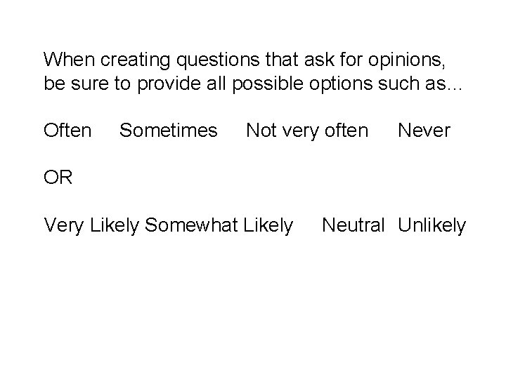 When creating questions that ask for opinions, be sure to provide all possible options