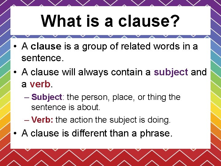 What is a clause? • A clause is a group of related words in