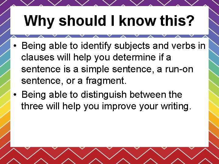 Why should I know this? • Being able to identify subjects and verbs in