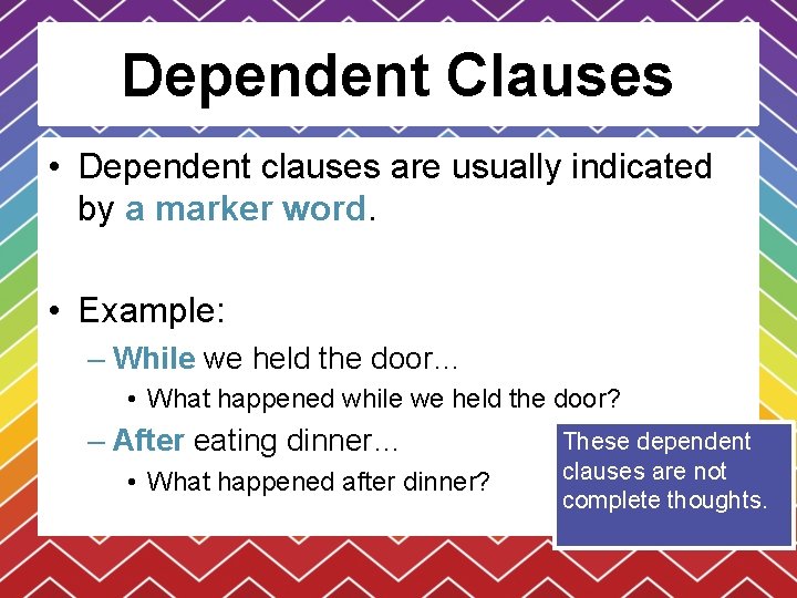 Dependent Clauses • Dependent clauses are usually indicated by a marker word. • Example: