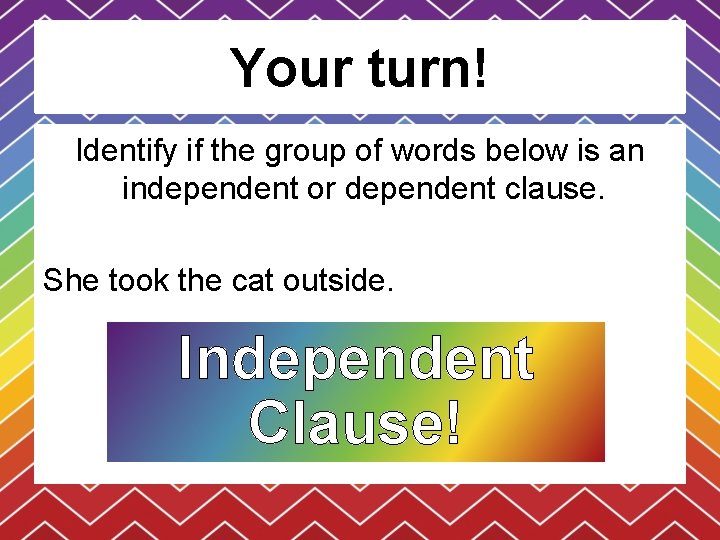 Your turn! Identify if the group of words below is an independent or dependent