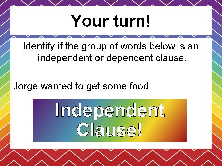 Your turn! Identify if the group of words below is an independent or dependent