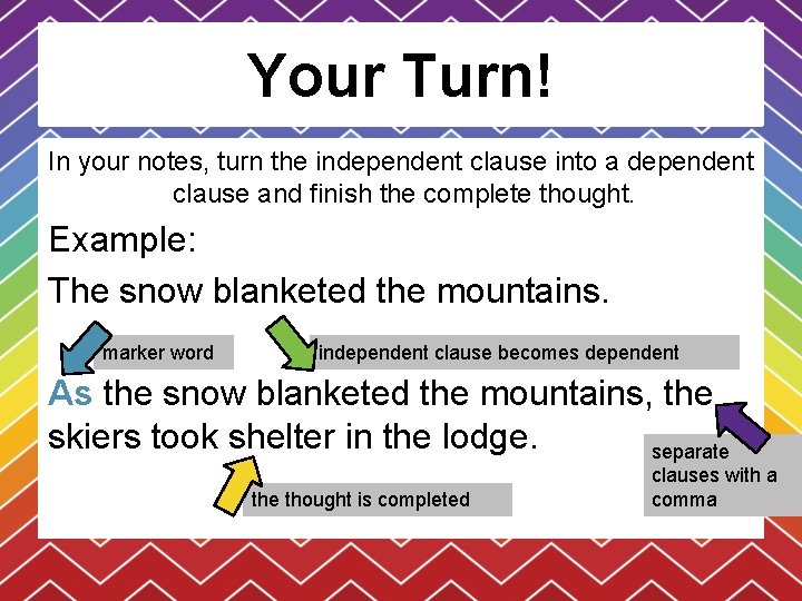 Your Turn! In your notes, turn the independent clause into a dependent clause and