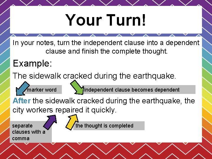 Your Turn! In your notes, turn the independent clause into a dependent clause and