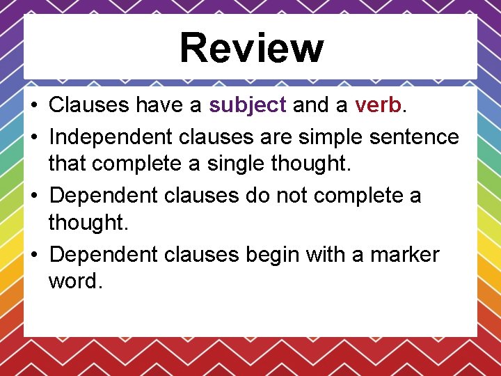 Review • Clauses have a subject and a verb. • Independent clauses are simple