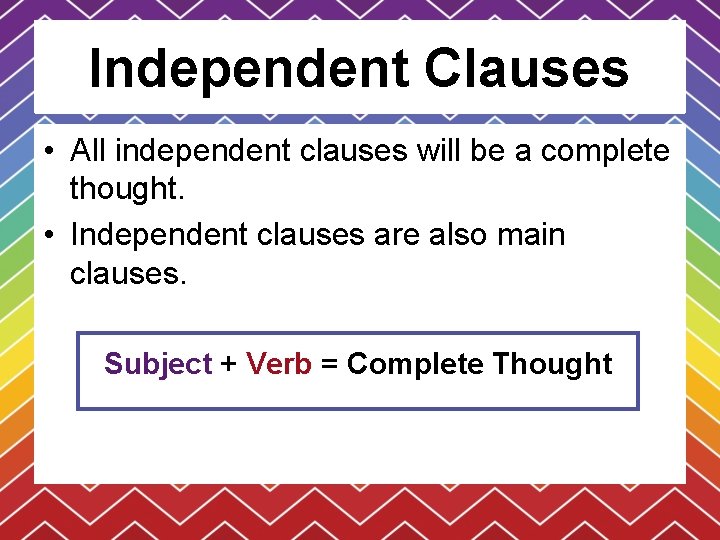 Independent Clauses • All independent clauses will be a complete thought. • Independent clauses