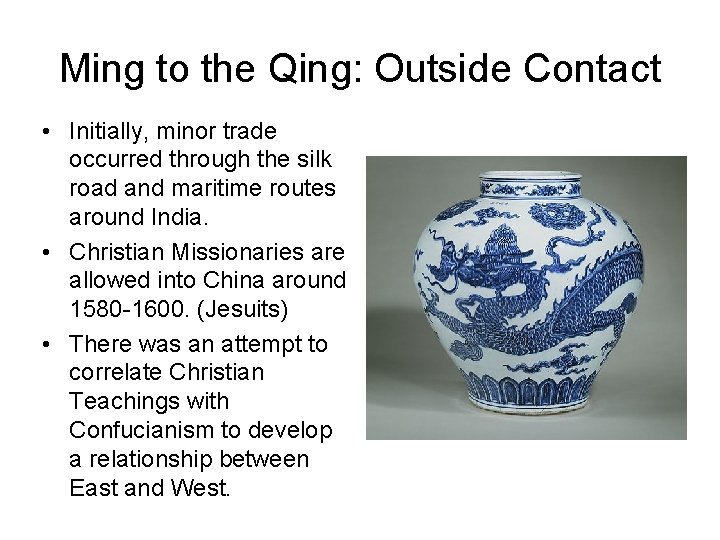 Ming to the Qing: Outside Contact • Initially, minor trade occurred through the silk