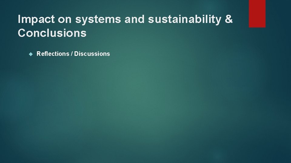 Impact on systems and sustainability & Conclusions Reflections / Discussions Impact on systems and sustainability & Conclusions Reflections / Discussions
