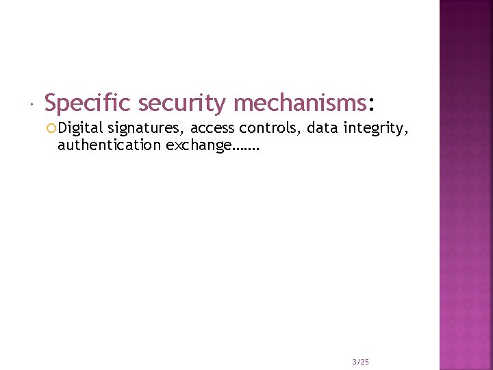 Specific security mechanisms: Digital signatures, access controls, data integrity, authentication exchange……. 3/25 
