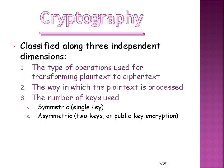 Cryptography Classified along three independent dimensions: The type of operations used for transforming plaintext