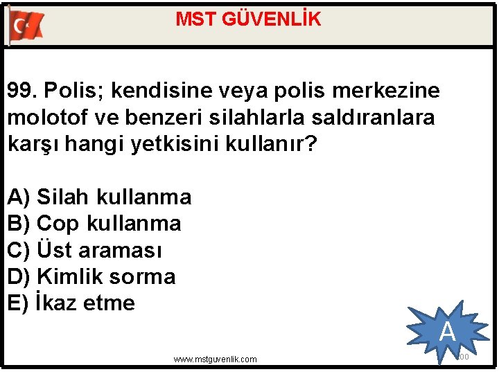 MST GÜVENLİK 99. Polis; kendisine veya polis merkezine molotof ve benzeri silahlarla saldıranlara karşı