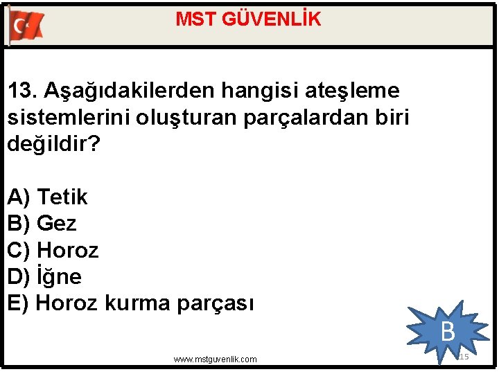 MST GÜVENLİK 13. Aşağıdakilerden hangisi ateşleme sistemlerini oluşturan parçalardan biri değildir? A) Tetik B)