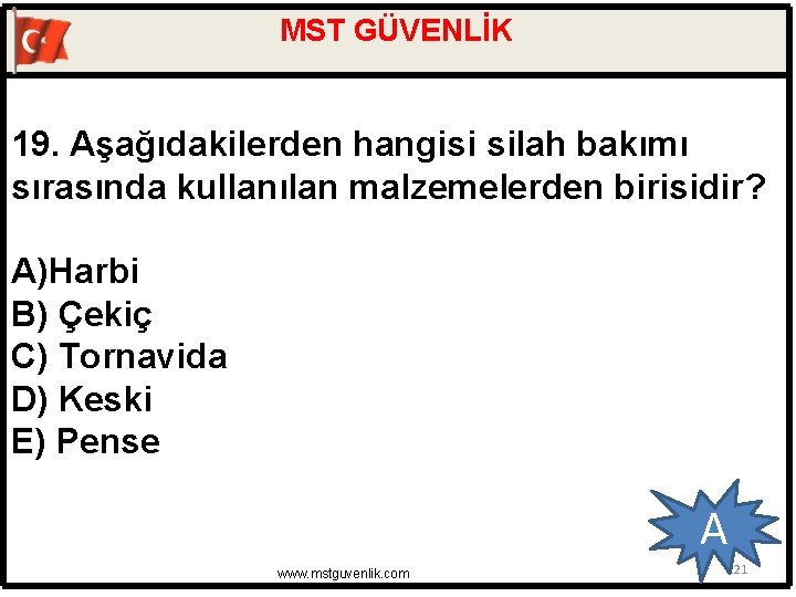 MST GÜVENLİK 19. Aşağıdakilerden hangisi silah bakımı sırasında kullanılan malzemelerden birisidir? A)Harbi B) Çekiç