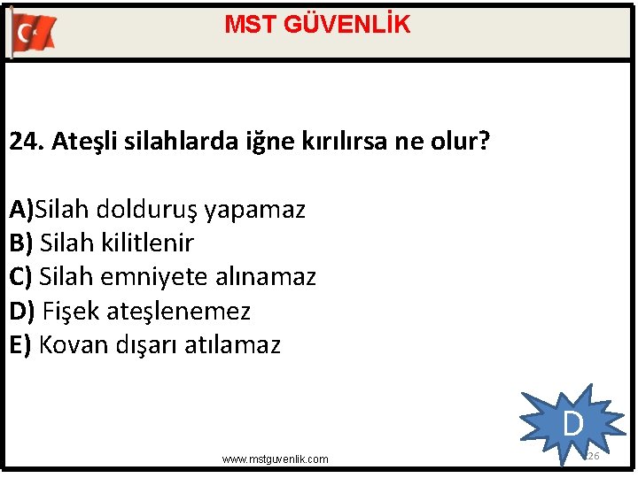 MST GÜVENLİK 24. Ateşli silahlarda iğne kırılırsa ne olur? A)Silah dolduruş yapamaz B) Silah