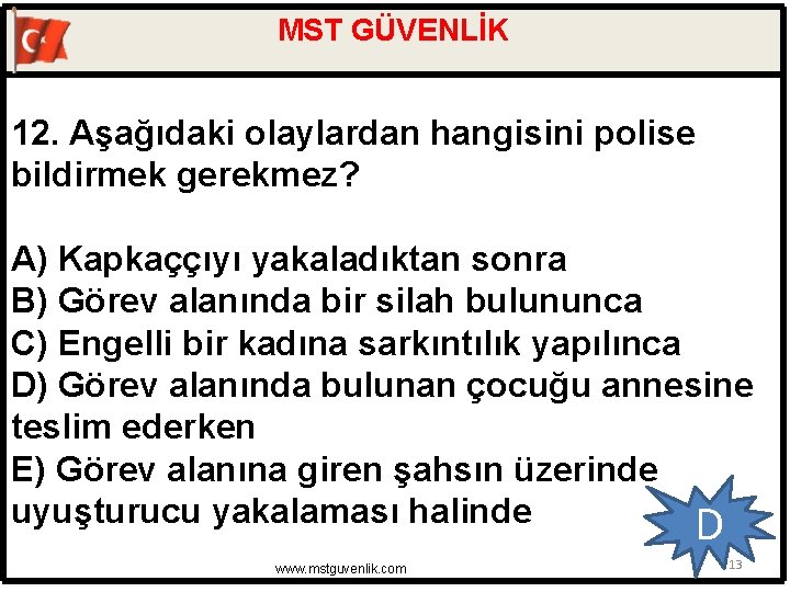 MST GÜVENLİK 12. Aşağıdaki olaylardan hangisini polise bildirmek gerekmez? A) Kapkaççıyı yakaladıktan sonra B)