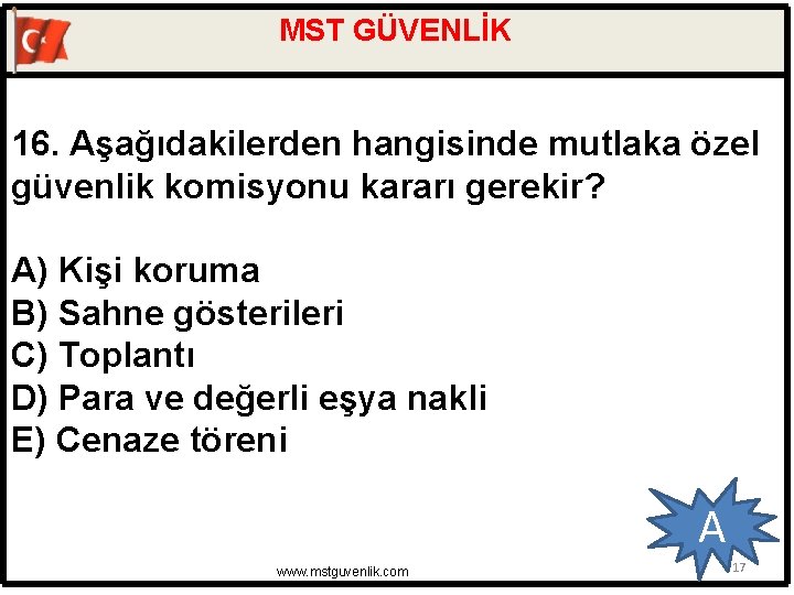 MST GÜVENLİK 16. Aşağıdakilerden hangisinde mutlaka özel güvenlik komisyonu kararı gerekir? A) Kişi koruma