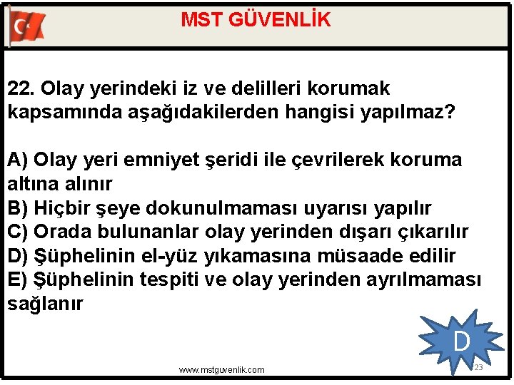 MST GÜVENLİK 22. Olay yerindeki iz ve delilleri korumak kapsamında aşağıdakilerden hangisi yapılmaz? A)