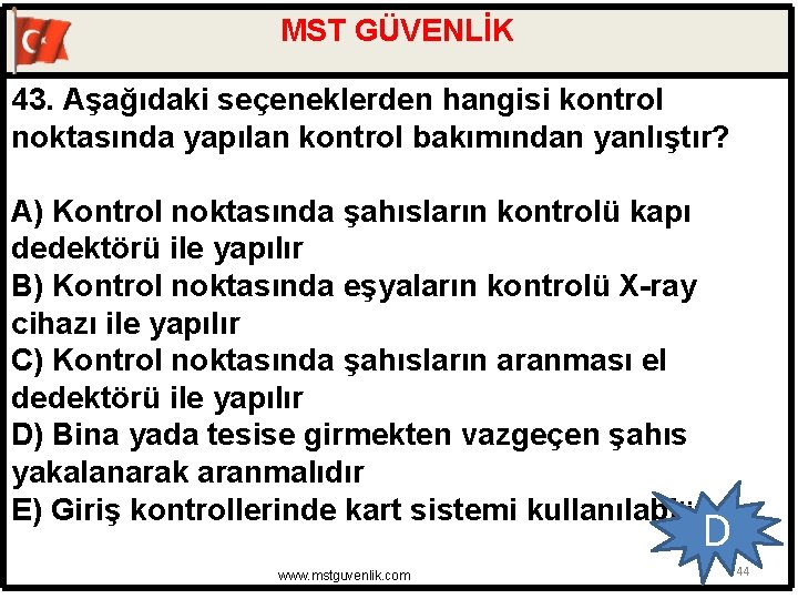 MST GÜVENLİK 43. Aşağıdaki seçeneklerden hangisi kontrol noktasında yapılan kontrol bakımından yanlıştır? A) Kontrol