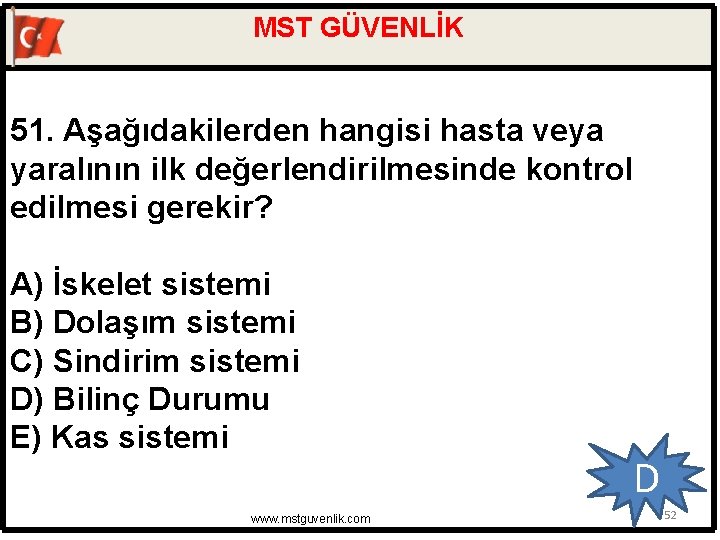 MST GÜVENLİK 51. Aşağıdakilerden hangisi hasta veya yaralının ilk değerlendirilmesinde kontrol edilmesi gerekir? A)