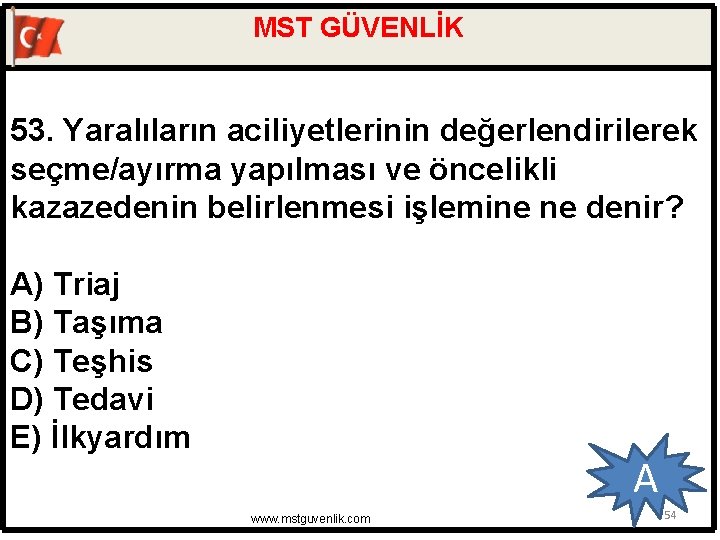 MST GÜVENLİK 53. Yaralıların aciliyetlerinin değerlendirilerek seçme/ayırma yapılması ve öncelikli kazazedenin belirlenmesi işlemine ne