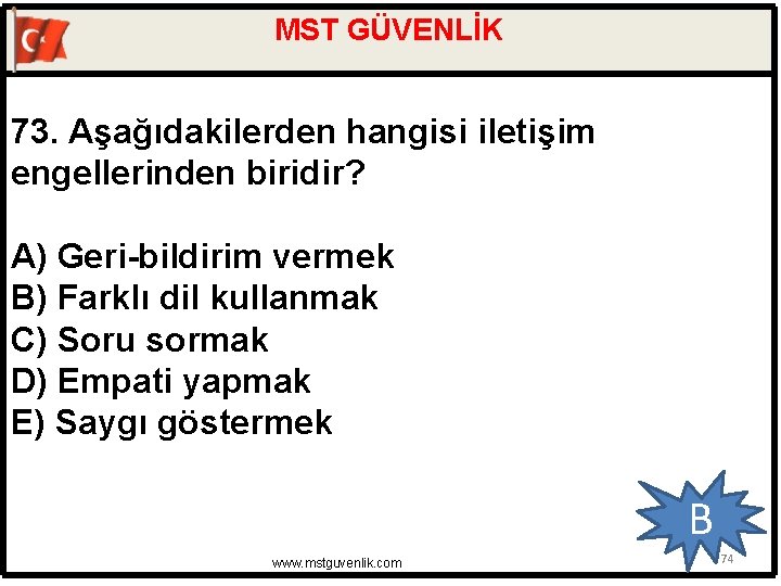 MST GÜVENLİK 73. Aşağıdakilerden hangisi iletişim engellerinden biridir? A) Geri-bildirim vermek B) Farklı dil