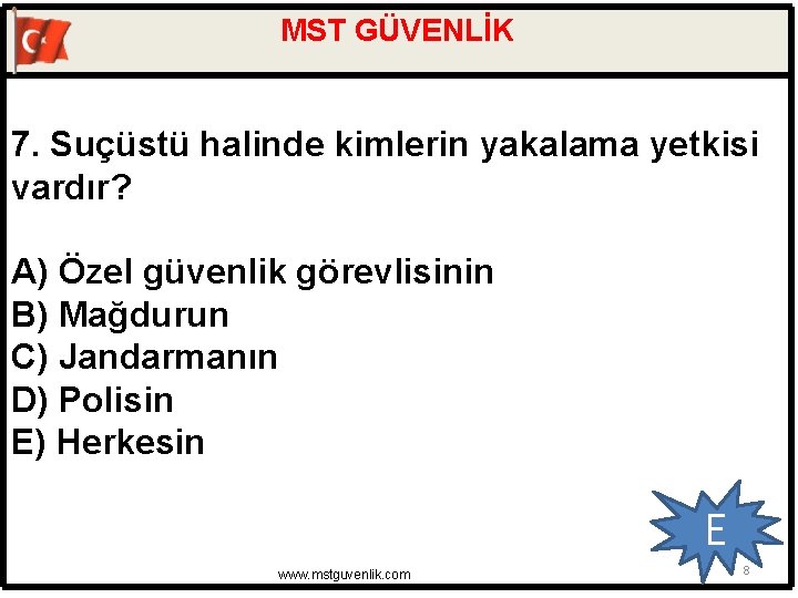 MST GÜVENLİK 7. Suçüstü halinde kimlerin yakalama yetkisi vardır? A) Özel güvenlik görevlisinin B)