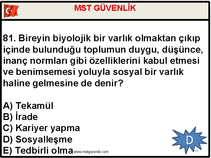 MST GÜVENLİK 81. Bireyin biyolojik bir varlık olmaktan çıkıp içinde bulunduğu toplumun duygu, düşünce,