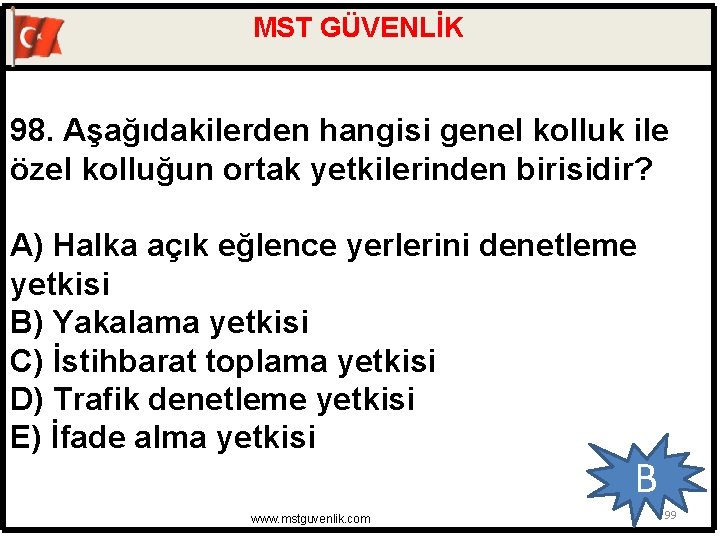 MST GÜVENLİK 98. Aşağıdakilerden hangisi genel kolluk ile özel kolluğun ortak yetkilerinden birisidir? A)