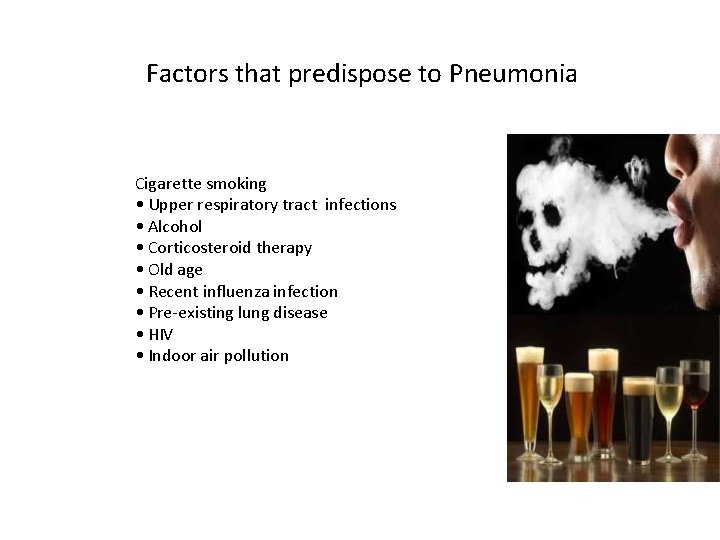 Factors that predispose to Pneumonia Cigarette smoking • Upper respiratory tract infections • Alcohol