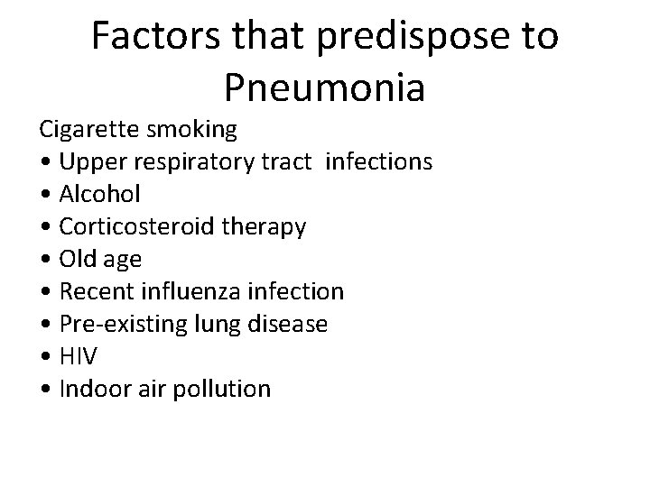 Factors that predispose to Pneumonia Cigarette smoking • Upper respiratory tract infections • Alcohol