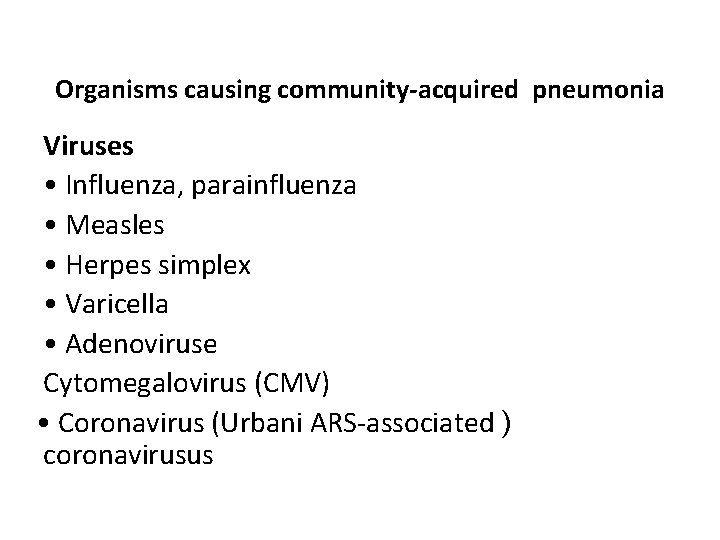 Organisms causing community-acquired pneumonia Viruses • Influenza, parainfluenza • Measles • Herpes simplex •