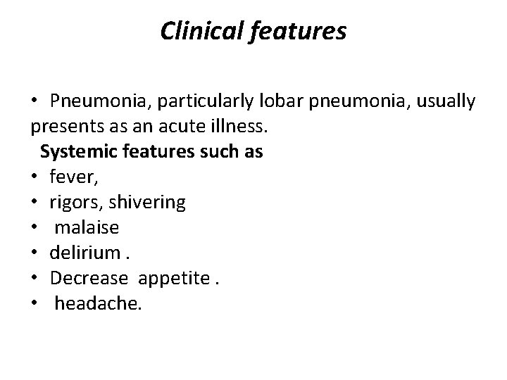 Clinical features • Pneumonia, particularly lobar pneumonia, usually presents as an acute illness. Systemic
