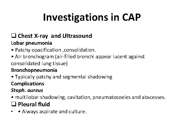 Investigations in CAP q Chest X-ray and Ultrasound Lobar pneumonia • Patchy opacification ,