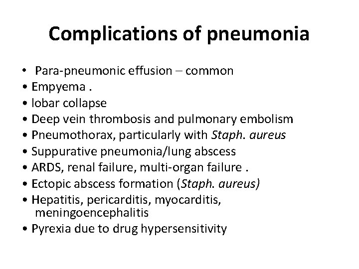 Complications of pneumonia • Para-pneumonic effusion – common • Empyema. • lobar collapse •